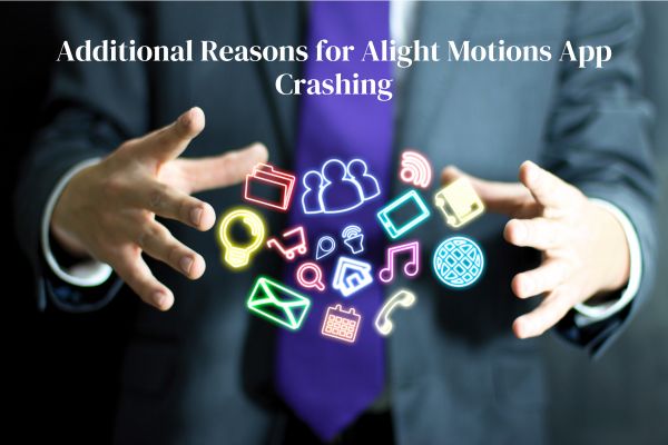 Additional Reasons for Alight Motions App Crashing