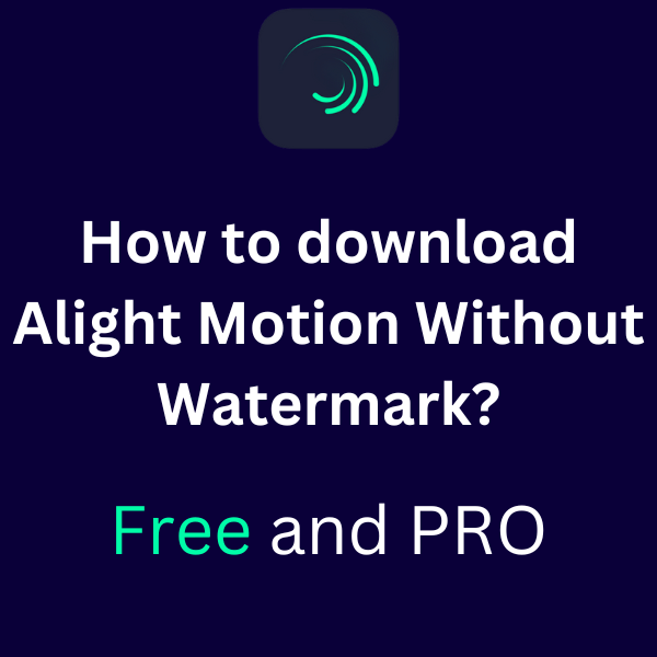 HOw to download alight motion without watermark for ios and andorid and pc