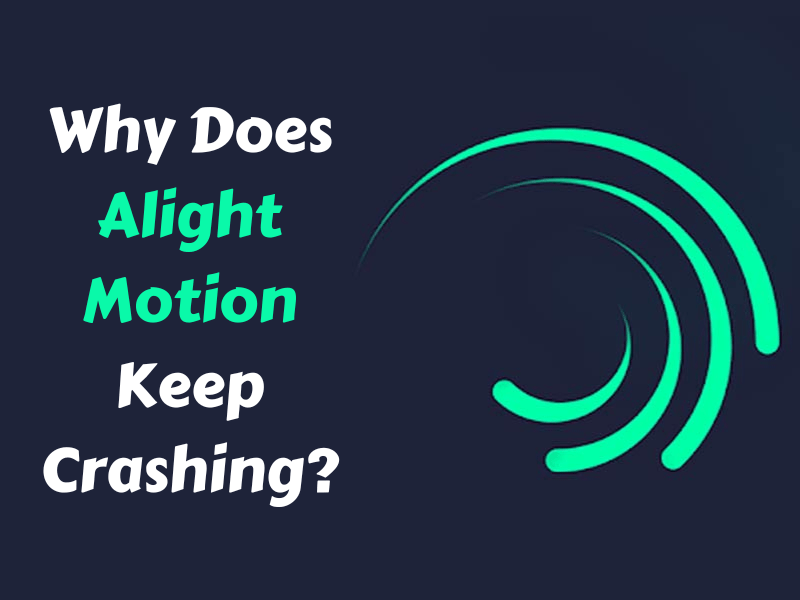 Why Does Alight Motion Keep Crashing